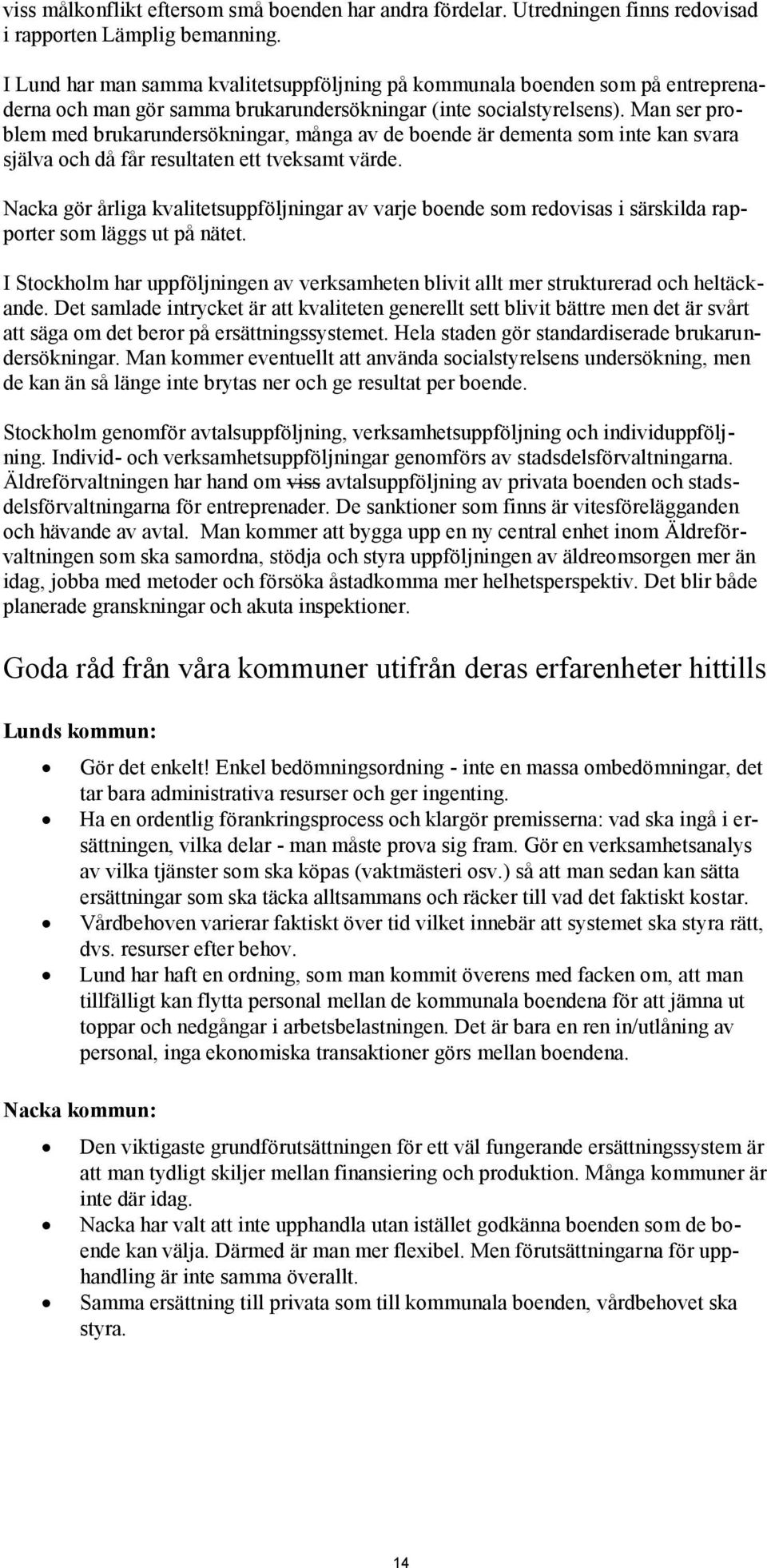 Man ser problem med brukarundersökningar, många av de boende är dementa som inte kan svara själva och då får resultaten ett tveksamt värde.