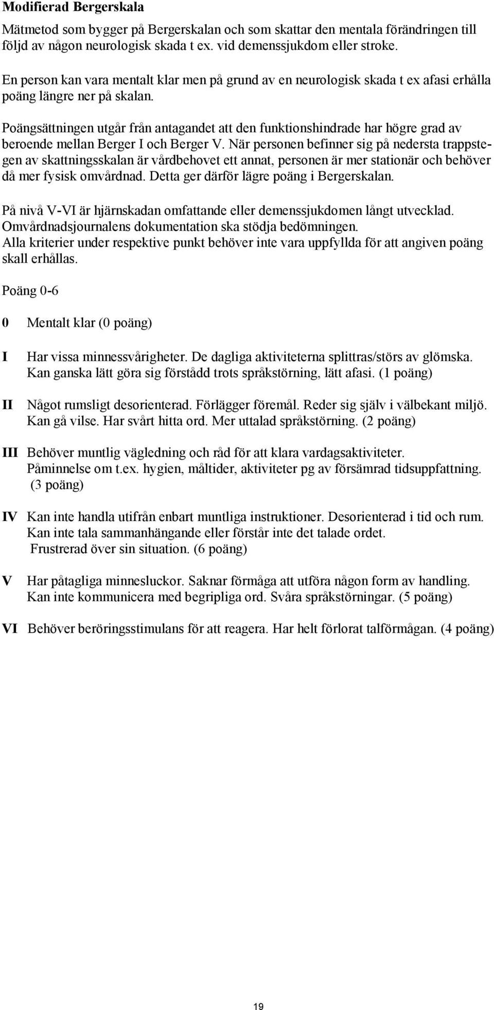 Poängsättningen utgår från antagandet att den funktionshindrade har högre grad av beroende mellan Berger I och Berger V.