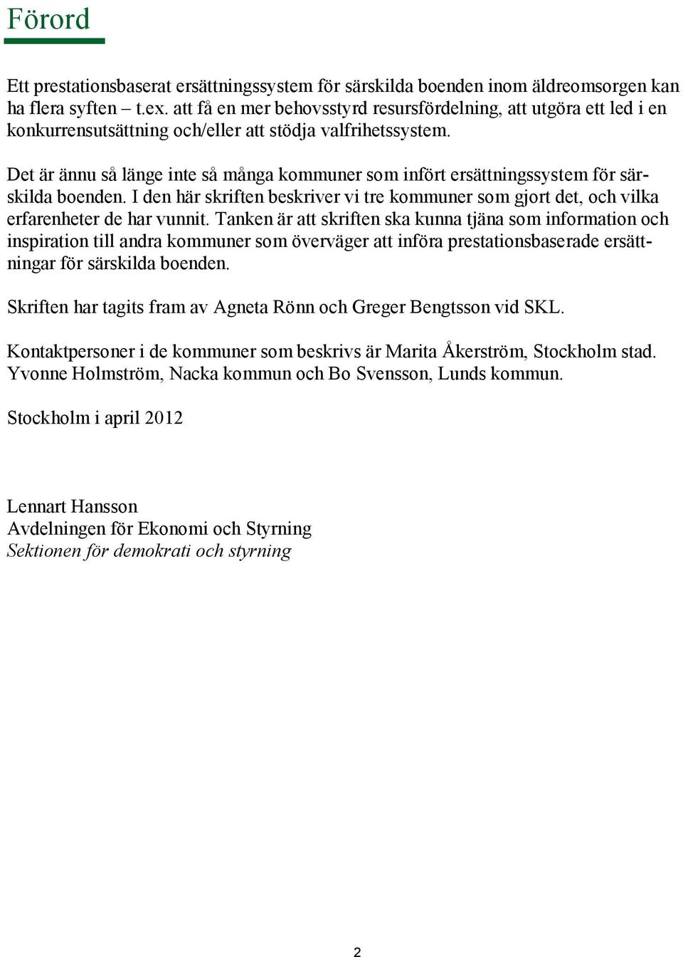 Det är ännu så länge inte så många kommuner som infört ersättningssystem för särskilda boenden. I den här skriften beskriver vi tre kommuner som gjort det, och vilka erfarenheter de har vunnit.