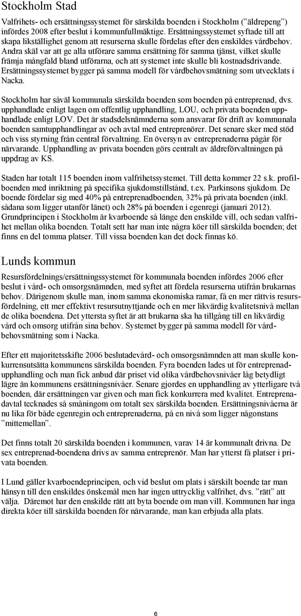 Andra skäl var att ge alla utförare samma ersättning för samma tjänst, vilket skulle främja mångfald bland utförarna, och att systemet inte skulle bli kostnadsdrivande.