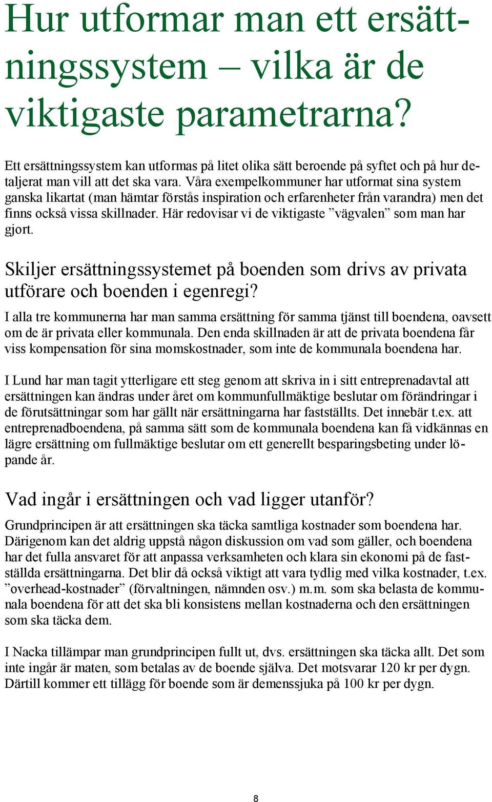 Här redovisar vi de viktigaste vägvalen som man har gjort. Skiljer ersättningssystemet på boenden som drivs av privata utförare och boenden i egenregi?