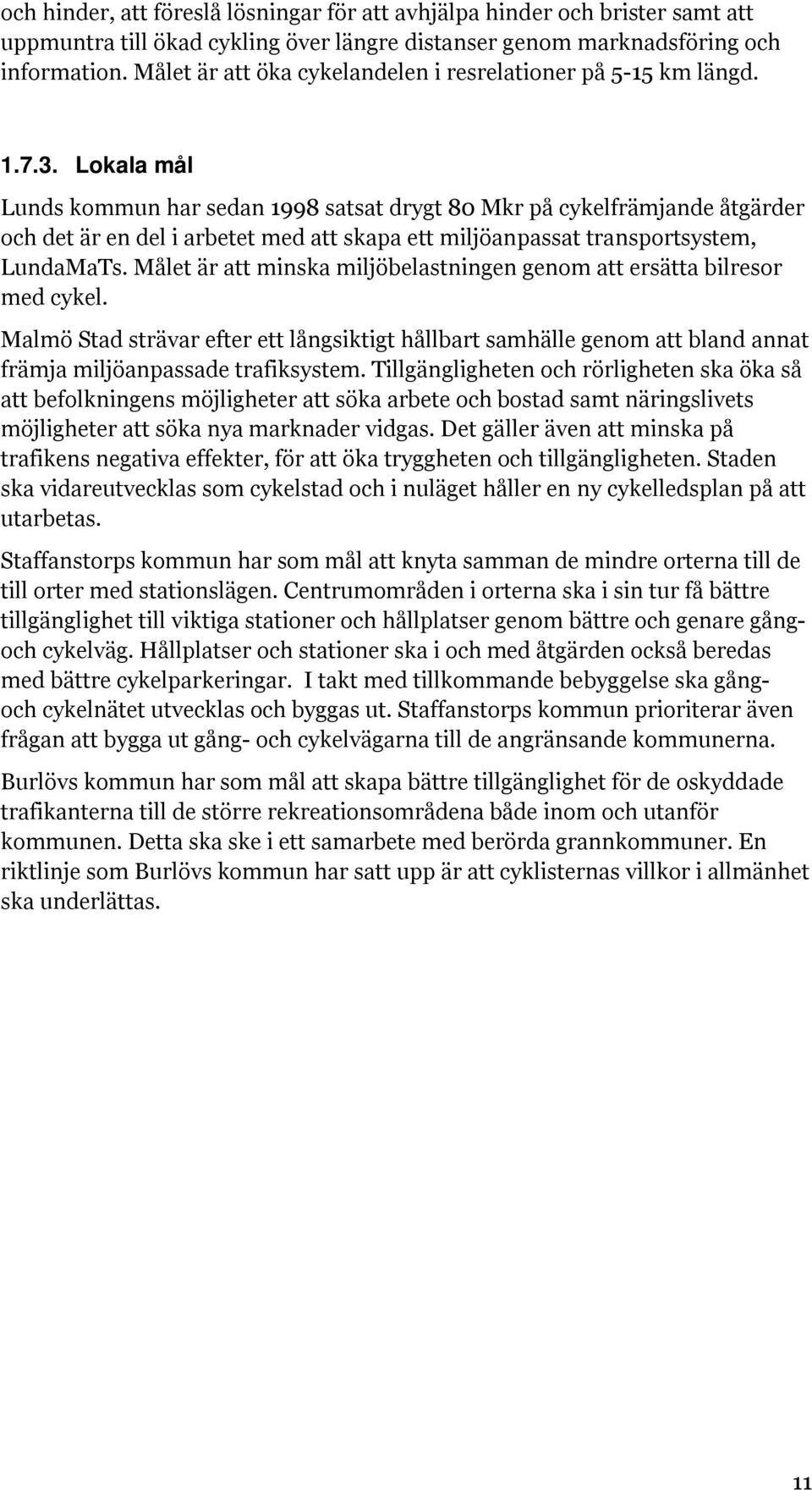 Lokala mål Lunds kommun har sedan 1998 satsat drygt 80 Mkr på cykelfrämjande åtgärder och det är en del i arbetet med att skapa ett miljöanpassat transportsystem, LundaMaTs.