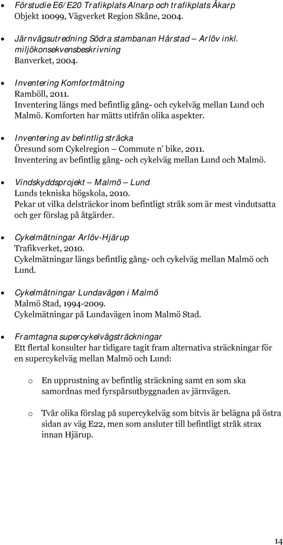 Inventering av befintlig sträcka Öresund som Cykelregion Commute n bike, 2011. Inventering av befintlig gång- och cykelväg mellan Lund och Malmö.