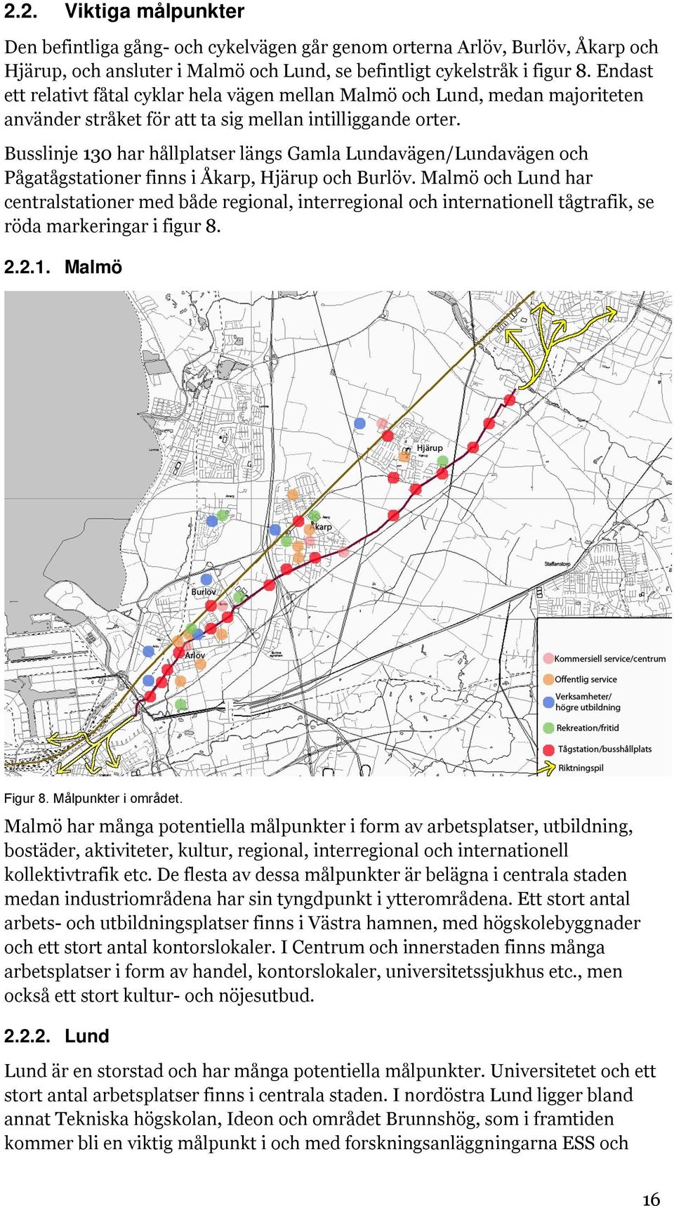 Busslinje 130 har hållplatser längs Gamla Lundavägen/Lundavägen och Pågatågstationer finns i Åkarp, Hjärup och Burlöv.