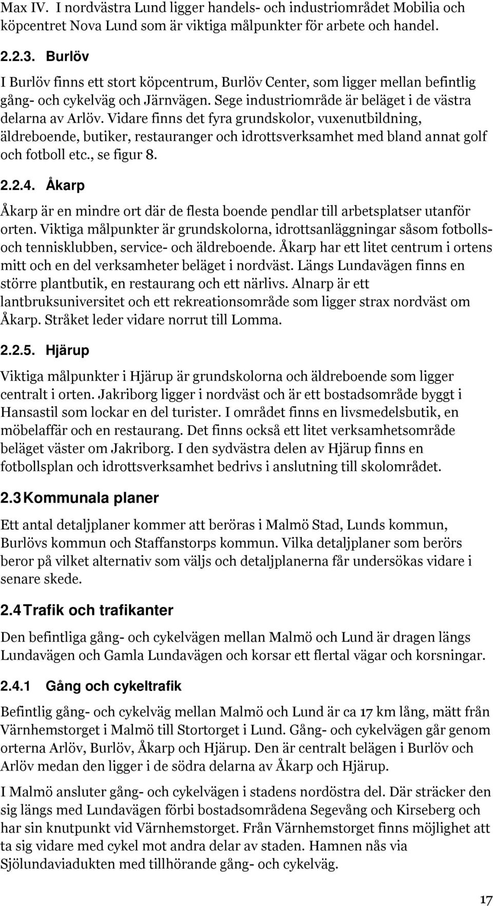 Vidare finns det fyra grundskolor, vuxenutbildning, äldreboende, butiker, restauranger och idrottsverksamhet med bland annat golf och fotboll etc., se figur 8. 2.2.4.