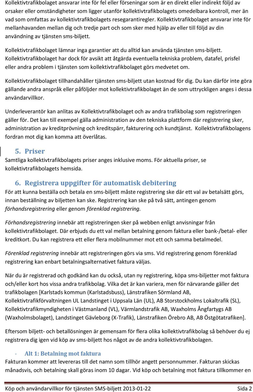 Kollektivtrafikbolaget ansvarar inte för mellanhavanden mellan dig och tredje part och som sker med hjälp av eller till följd av din användning av tjänsten sms-biljett.