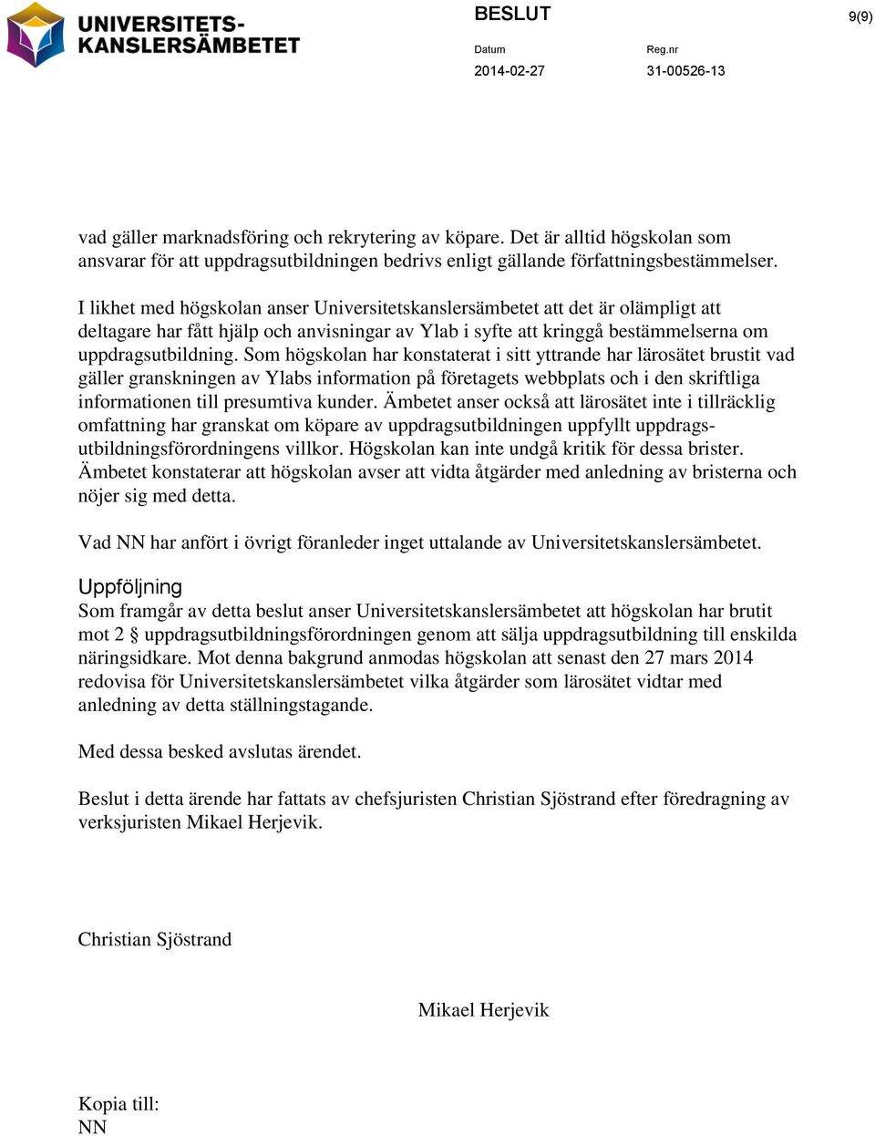 Som högskolan har konstaterat i sitt yttrande har lärosätet brustit vad gäller granskningen av Ylabs information på företagets webbplats och i den skriftliga informationen till presumtiva kunder.