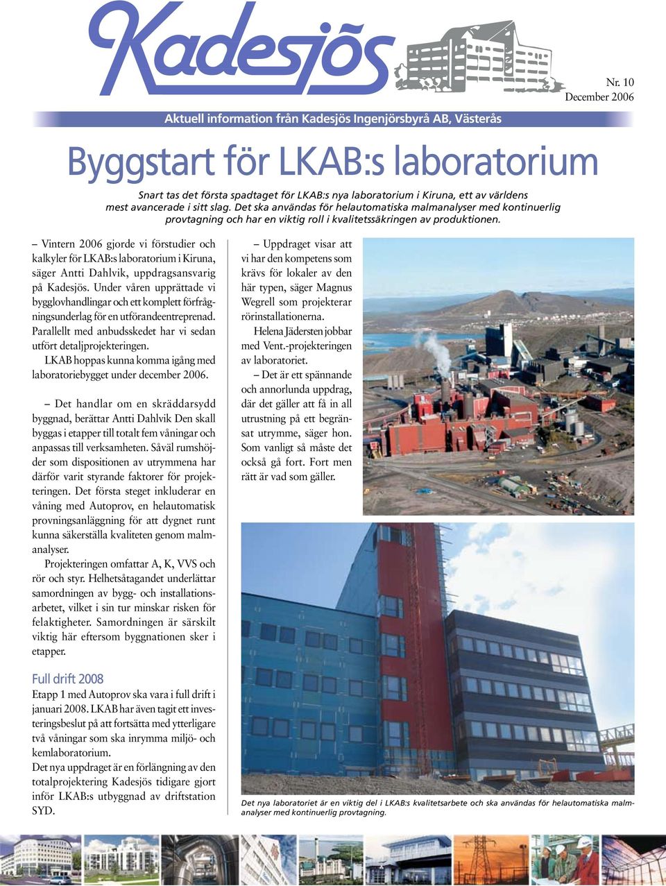 Vintern 2006 gjorde vi förstudier och kalkyler för LKAB:s laboratorium i Kiruna, säger Antti Dahlvik, uppdragsansvarig på Kadesjös.