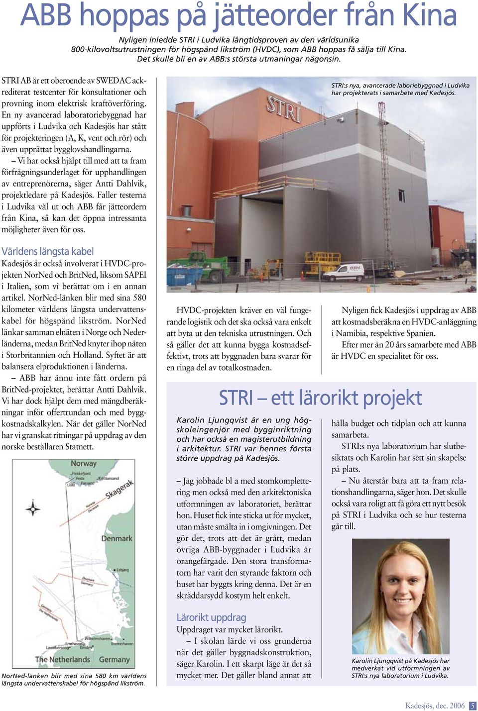 En ny avancerad laboratoriebyggnad har uppförts i Ludvika och Kadesjös har stått för projekteringen (A, K, vent och rör) och även upprättat bygglovshandlingarna.