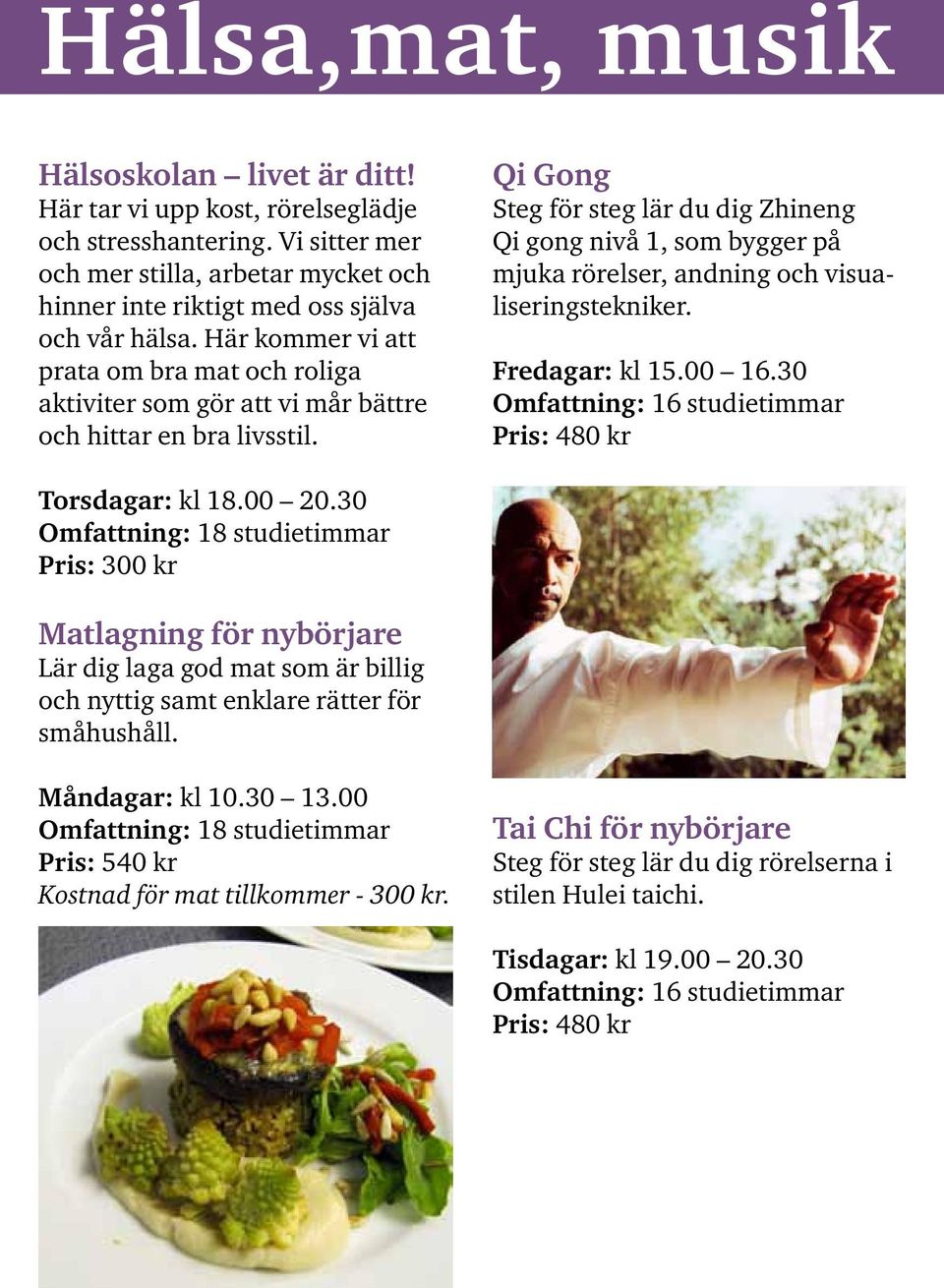 Qi Gong Steg för steg lär du dig Zhineng Qi gong nivå 1, som bygger på mjuka rörelser, andning och visualiseringstekniker. Fredagar: kl 15.00 16.