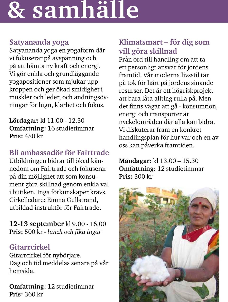 30 Omfattning: 16 studietimmar Pris: 480 kr Bli ambassadör för Fairtrade Utbildningen bidrar till ökad kännedom om Fairtrade och fokuserar på din möjlighet att som konsument göra skillnad genom enkla