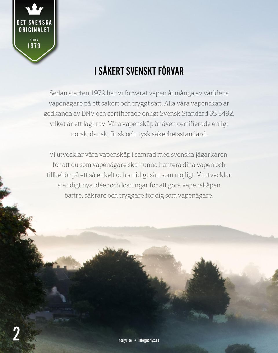 Våra vapenskåp är även certifierade enligt norsk, dansk, finsk och tysk säkerhetsstandard.