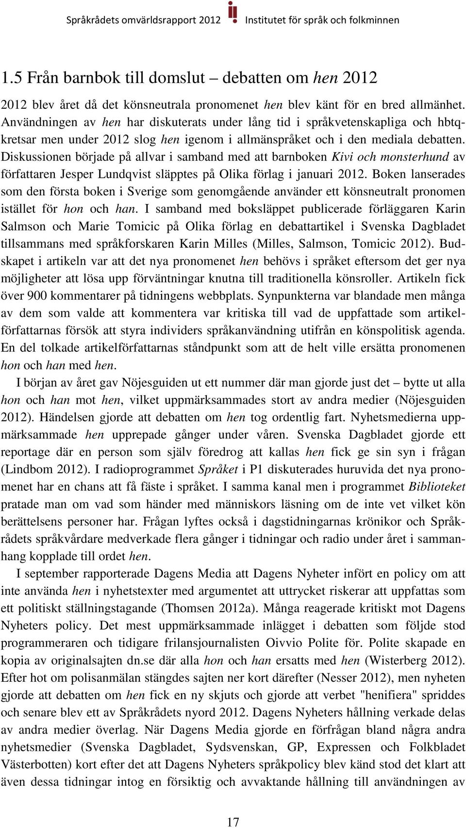 Diskussionen började på allvar i samband med att barnboken Kivi och monsterhund av författaren Jesper Lundqvist släpptes på Olika förlag i januari 2012.