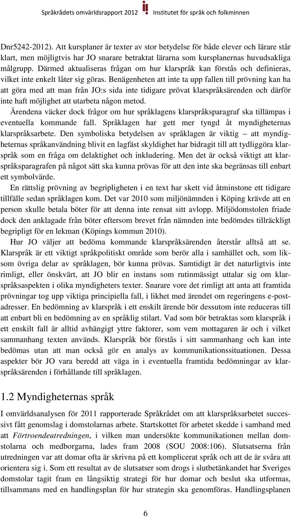 Benägenheten att inte ta upp fallen till prövning kan ha att göra med att man från JO:s sida inte tidigare prövat klarspråksärenden och därför inte haft möjlighet att utarbeta någon metod.