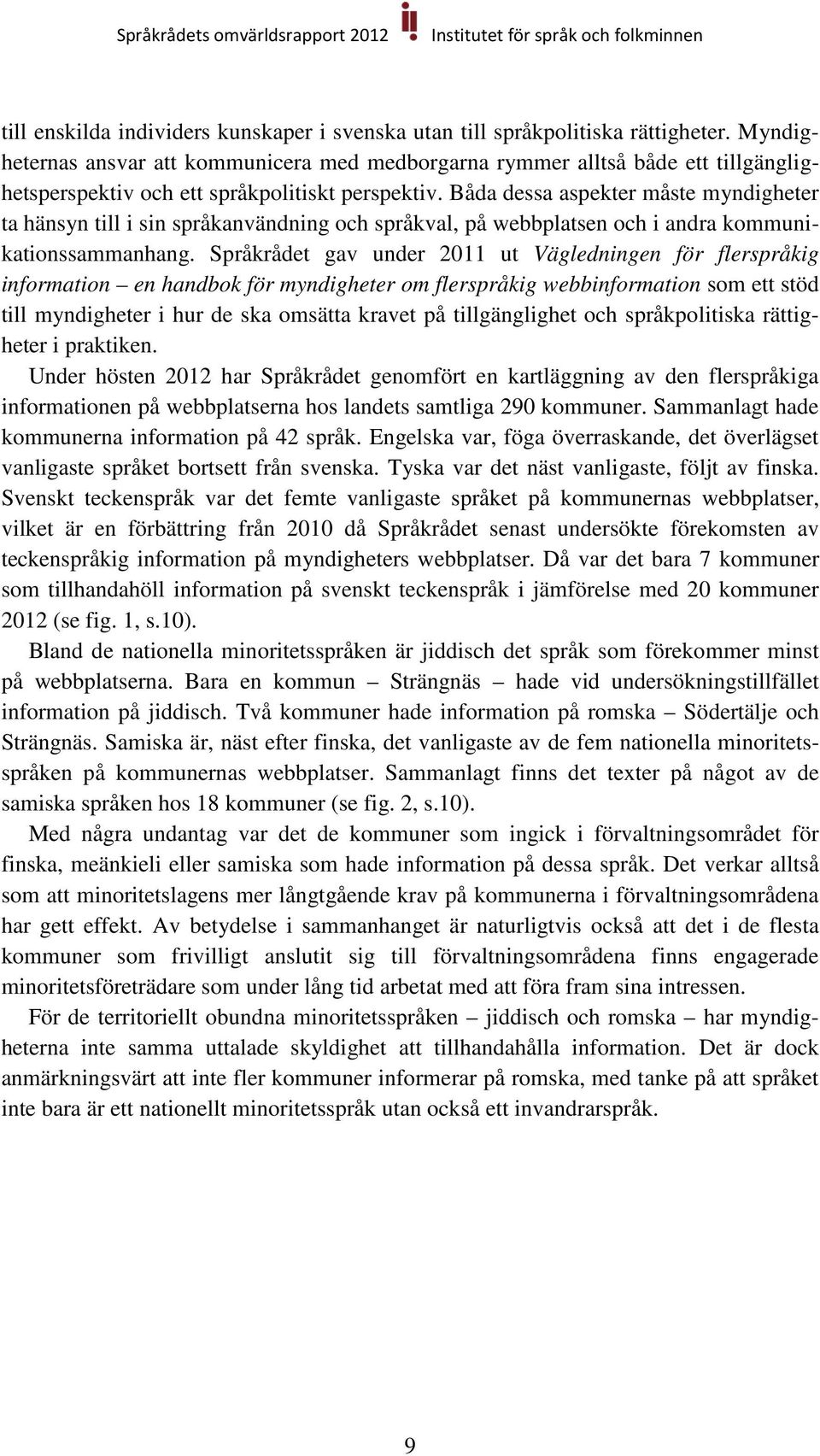 Båda dessa aspekter måste myndigheter ta hänsyn till i sin språkanvändning och språkval, på webbplatsen och i andra kommunikationssammanhang.