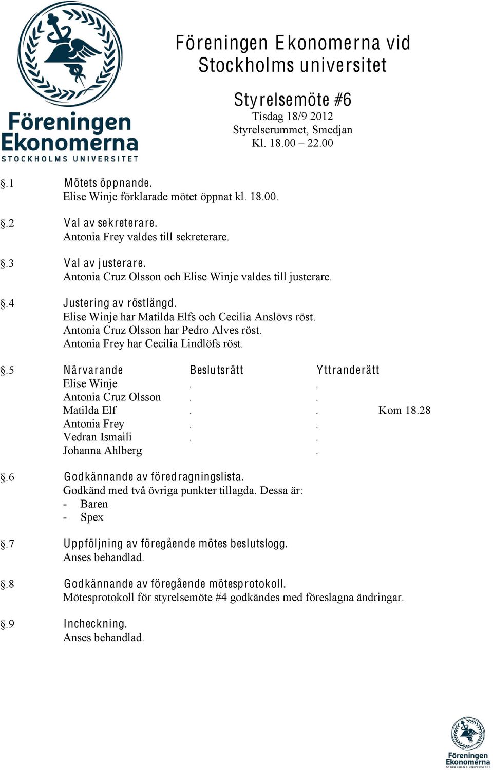 Antonia Cruz Olsson har Pedro Alves röst. Antonia Frey har Cecilia Lindlöfs röst..5 Närvarande Beslutsrätt Yttranderätt Elise Winje.. Antonia Cruz Olsson.. Matilda Elf.. Kom 18.28 Antonia Frey.