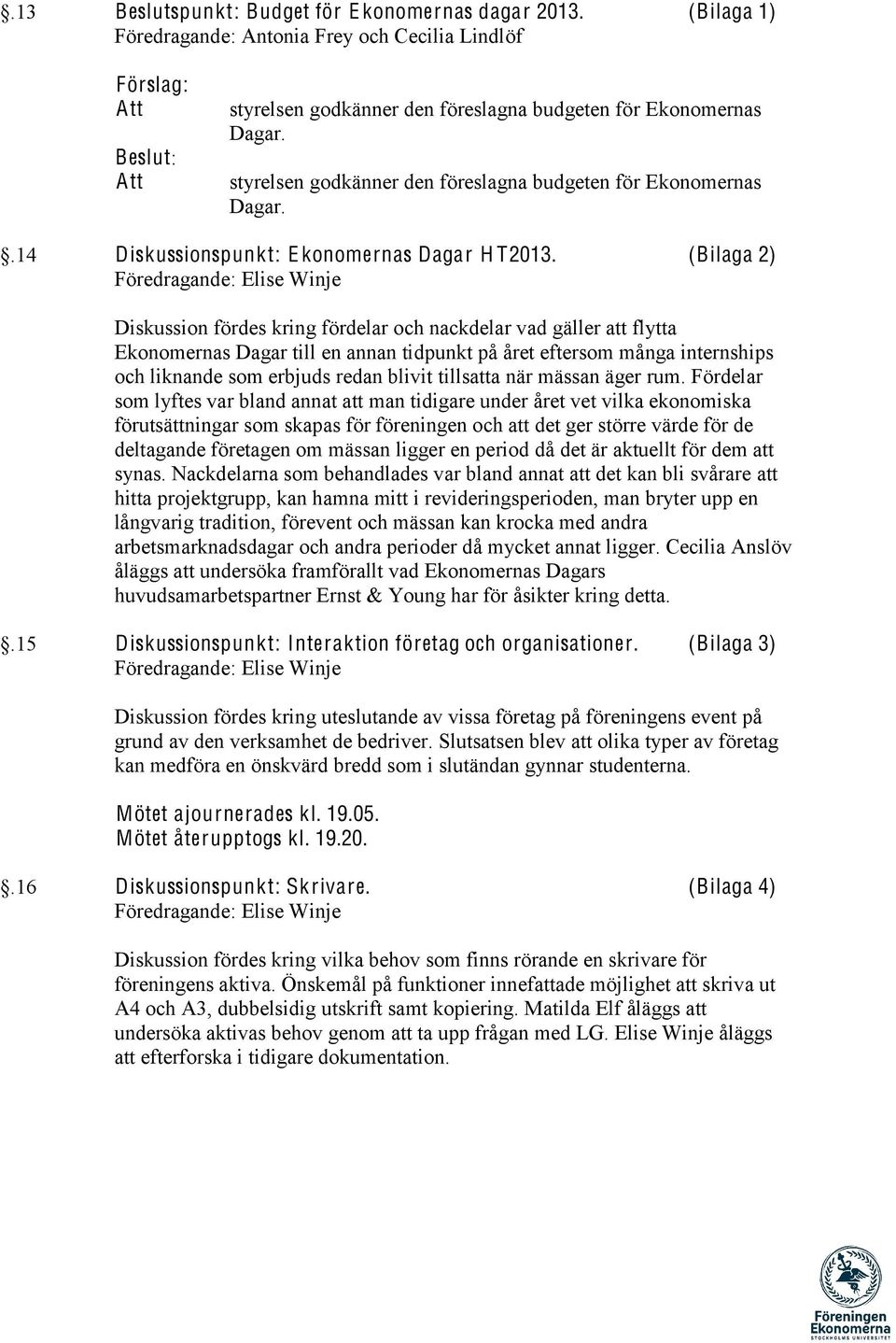 styrelsen godkänner den föreslagna budgeten för Ekonomernas Dagar..14 Diskussionspunkt: E konomernas Dagar H T2013.