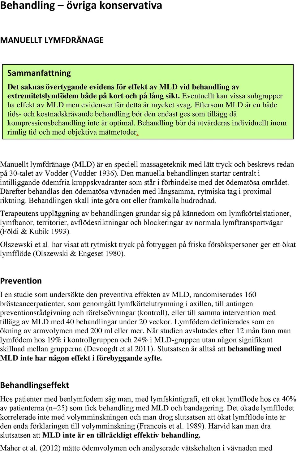 Eftersom MLD är en både tids- och kostnadskrävande behandling bör den endast ges som tillägg då kompressionsbehandling inte är optimal.