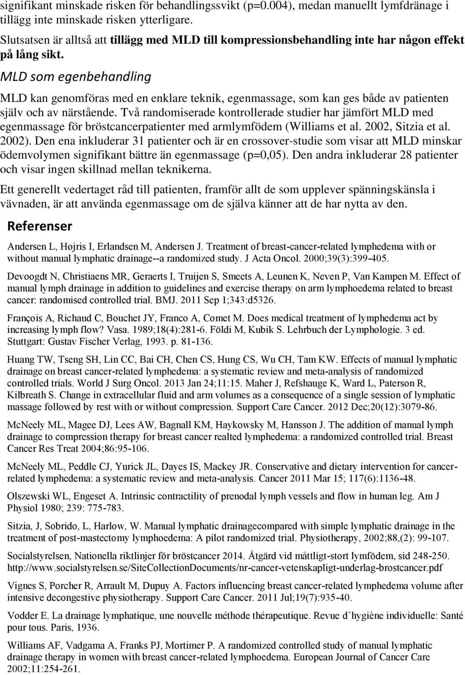 MLD som egenbehandling MLD kan genomföras med en enklare teknik, egenmassage, som kan ges både av patienten själv och av närstående.