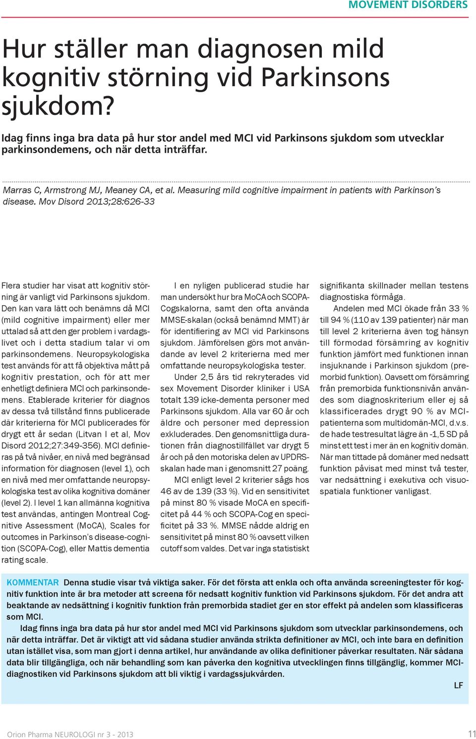 Measuring mild cognitive impairment in patients with Parkinson s disease. Mov Disord 2013;28:626-33 Flera studier har visat att kognitiv störning är vanligt vid Parkinsons sjukdom.