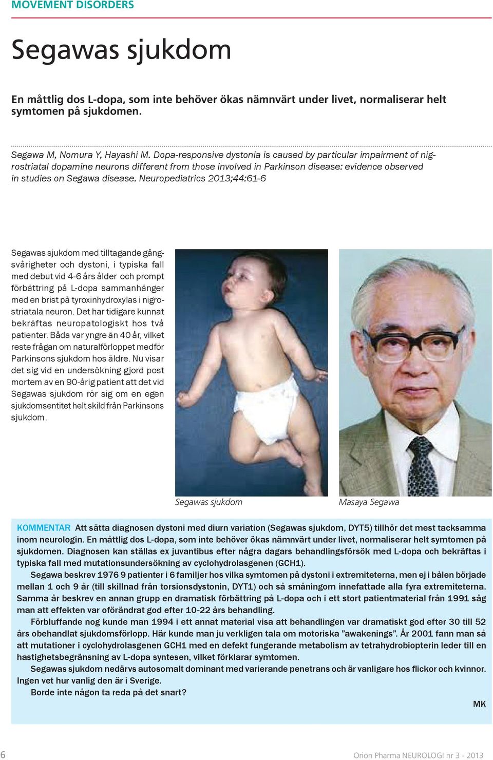 Neuropediatrics 2013;44:61-6 Segawas sjukdom med tilltagande gångsvårigheter och dystoni, i typiska fall med debut vid 4-6 års ålder och prompt förbättring på L-dopa sammanhänger med en brist på