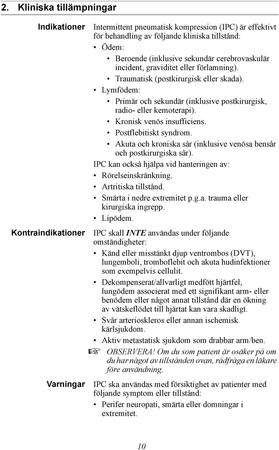 Kronisk venös insufficiens. Postflebitiskt syndrom. Akuta och kroniska sår (inklusive venösa bensår och postkirurgiska sår). IPC kan också hjälpa vid hanteringen av: Rörelseinskränkning.