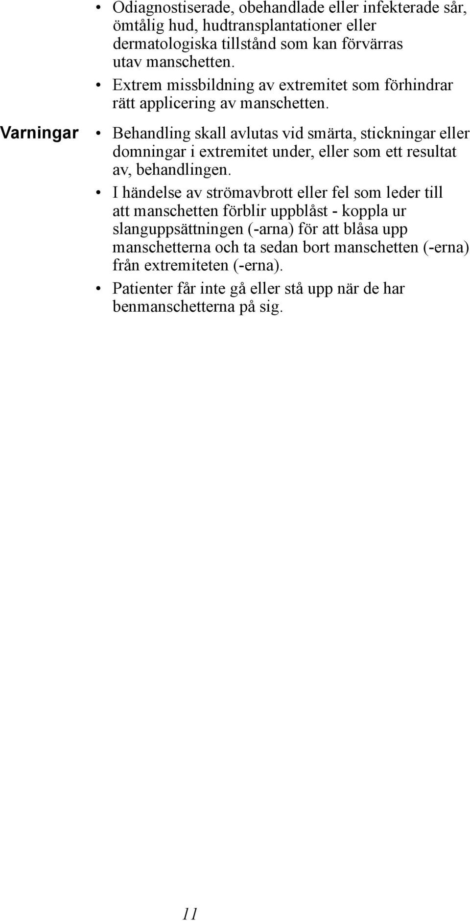 Behandling skall avlutas vid smärta, stickningar eller domningar i extremitet under, eller som ett resultat av, behandlingen.