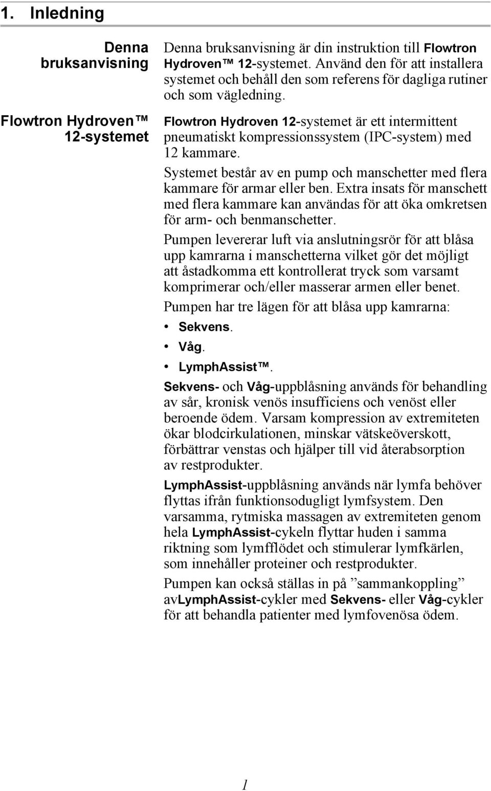 Flowtron Hydroven 12-systemet är ett intermittent pneumatiskt kompressionssystem (IPC-system) med 12 kammare. Systemet består av en pump och manschetter med flera kammare för armar eller ben.