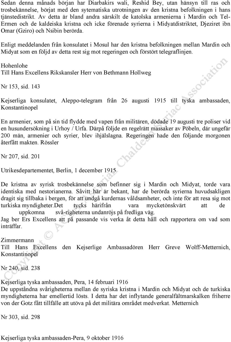 Enligt meddelanden från konsulatet i Mosul har den kristna befolkningen mellan Mardin och Midyat som en följd av detta rest sig mot regeringen och förstört telegraflinjen.