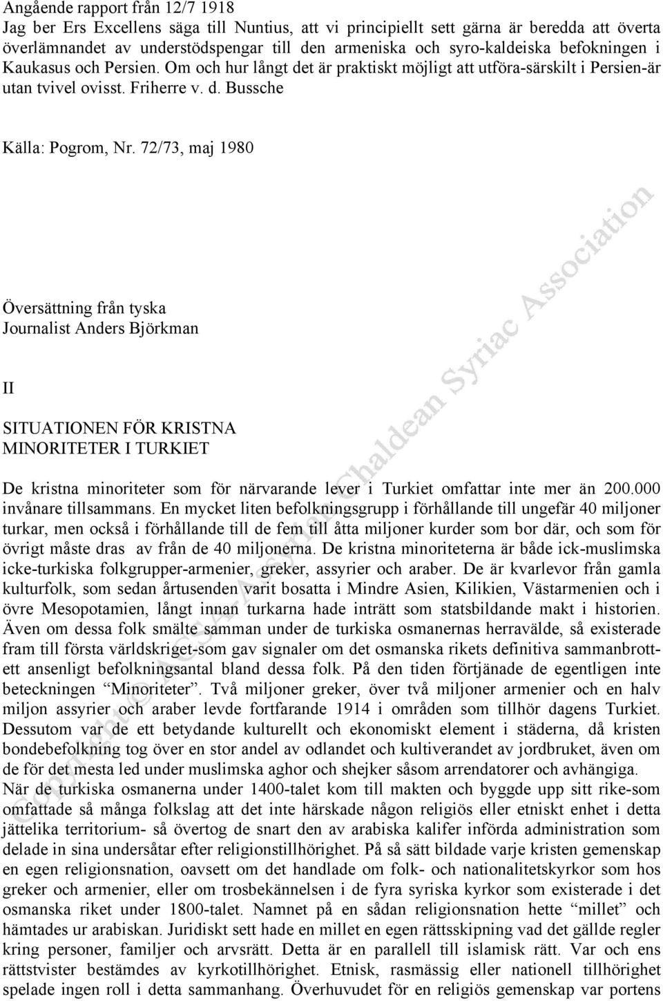 72/73, maj 1980 Översättning från tyska Journalist Anders Björkman II SITUATIONEN FÖR KRISTNA MINORITETER I TURKIET De kristna minoriteter som för närvarande lever i Turkiet omfattar inte mer än 200.