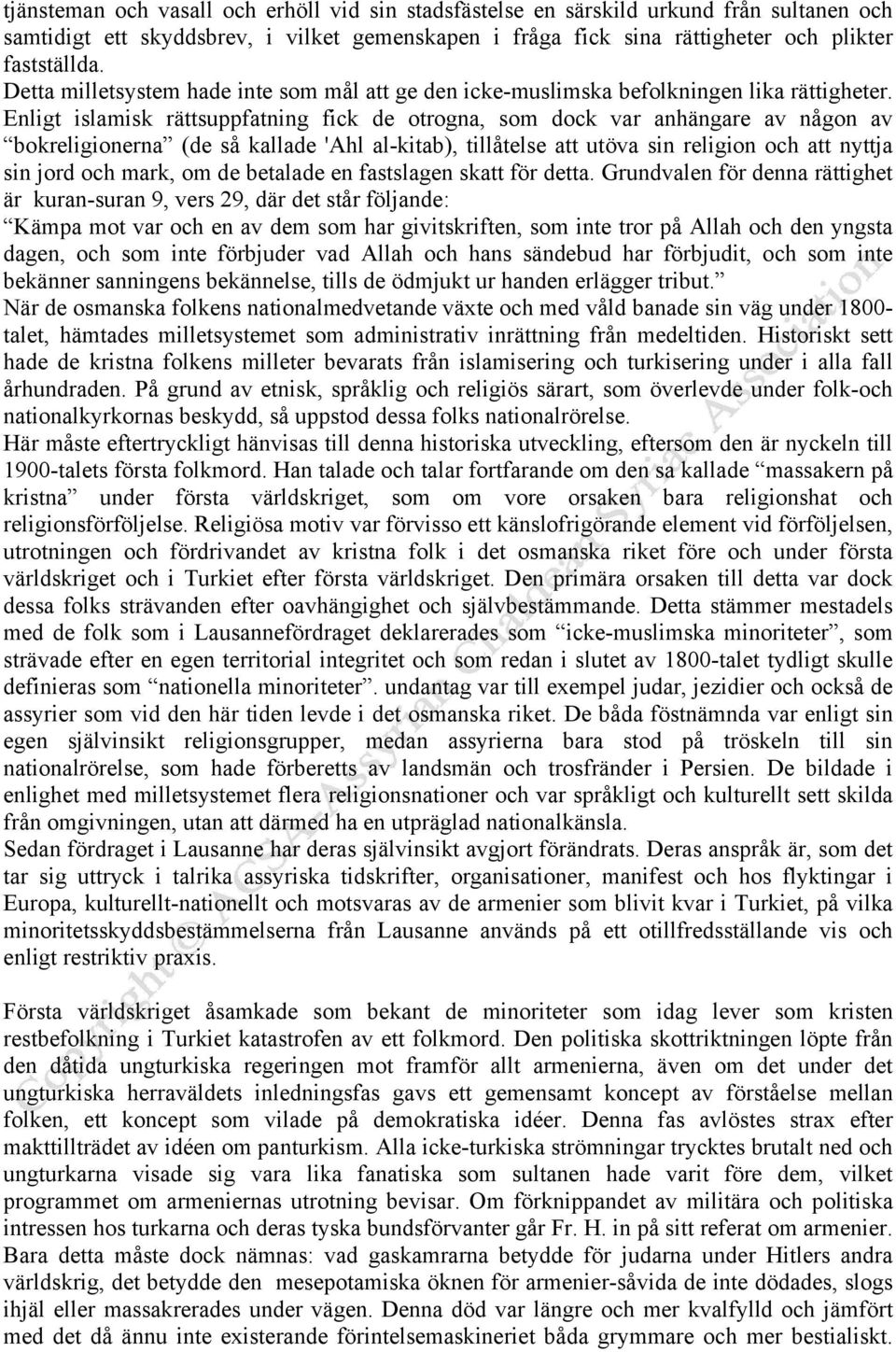 Enligt islamisk rättsuppfatning fick de otrogna, som dock var anhängare av någon av bokreligionerna (de så kallade 'Ahl al-kitab), tillåtelse att utöva sin religion och att nyttja sin jord och mark,