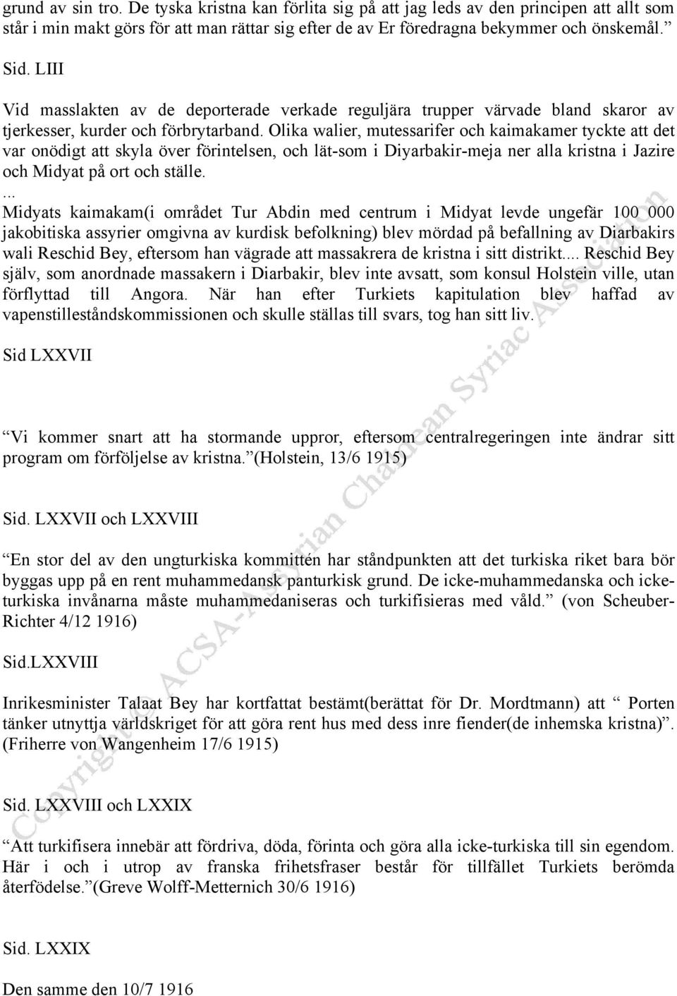 Olika walier, mutessarifer och kaimakamer tyckte att det var onödigt att skyla över förintelsen, och lät-som i Diyarbakir-meja ner alla kristna i Jazire och Midyat på ort och ställe.