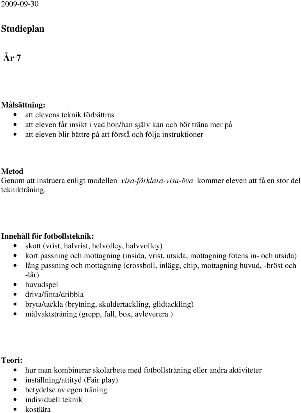 kort passning och mottagning (insida, vrist, utsida, mottagning fotens in- och utsida) -lår)