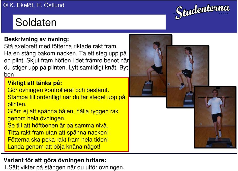 Stampa till ordentligt när du tar steget upp på plinten. Glöm ej att spänna bålen, hålla ryggen rak genom hela övningen.