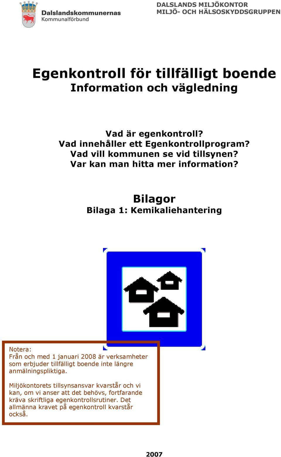 Bilagor Bilaga 1: Kemikaliehantering Notera: Från och med 1 januari 2008 är verksamheter som erbjuder tillfälligt boende inte längre