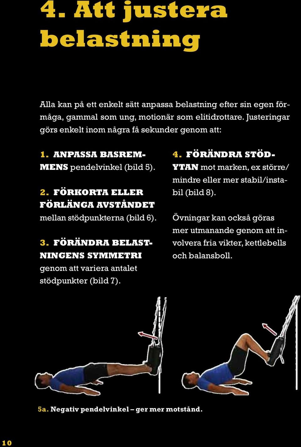 Förkorta eller förlänga avståndet mellan stödpunkterna (bild 6). 3. Förändra belastningens symmetri genom att variera antalet stödpunkter (bild 7). 4.