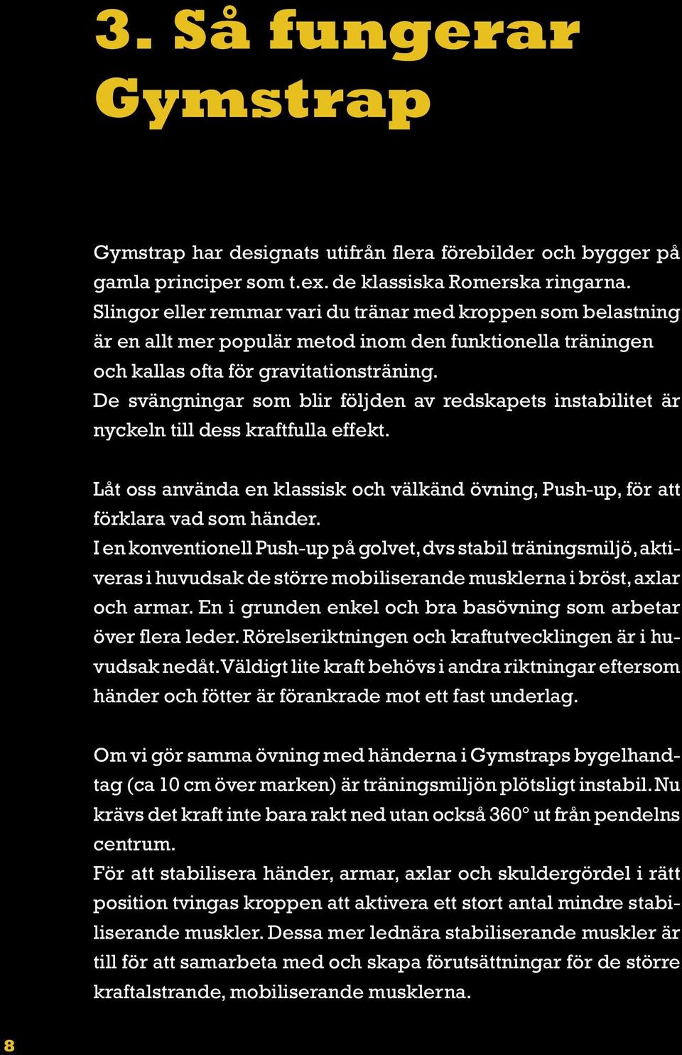 De svängningar som blir följden av redskapets instabilitet är nyckeln till dess kraftfulla effekt. Låt oss använda en klassisk och välkänd övning, Push-up, för att förklara vad som händer.