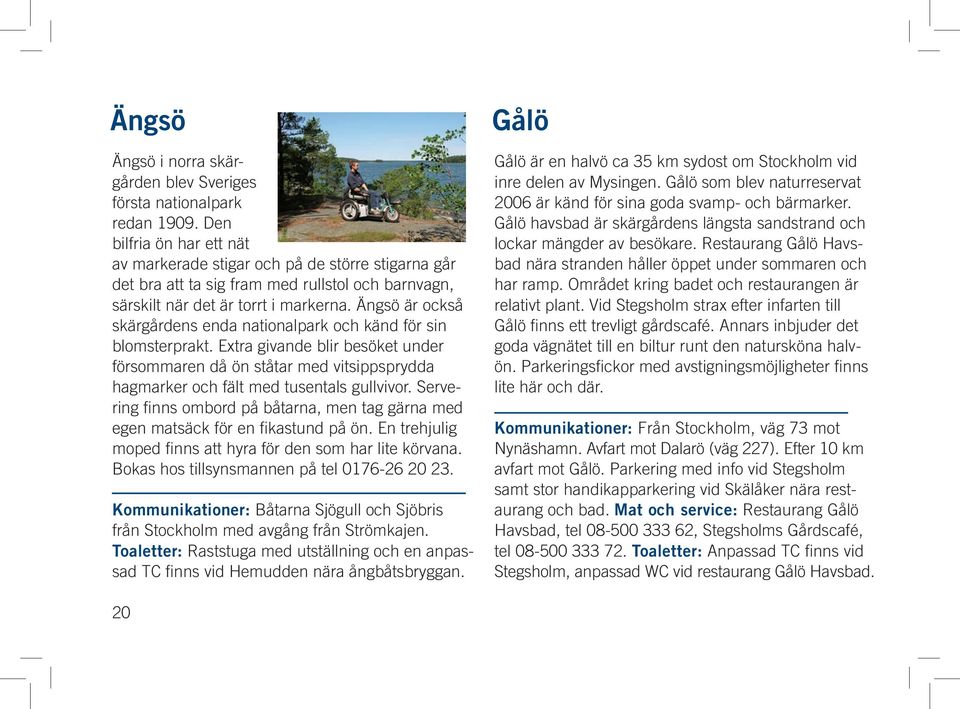 Ängsö är också skärgårdens enda nationalpark och känd för sin blomsterprakt. Extra givande blir besöket under försommaren då ön ståtar med vitsippsprydda hagmarker och fält med tusentals gullvivor.