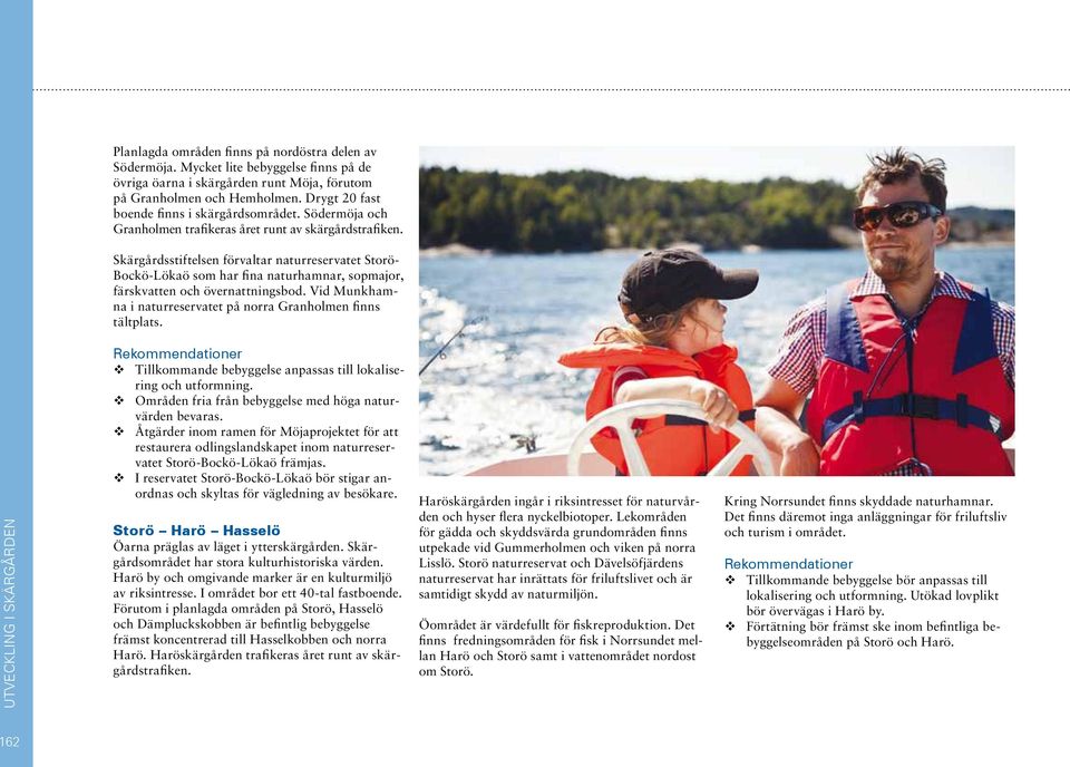 Skärgårdsstiftelsen förvaltar naturreservatet Storö- Bockö-Lökaö som har fina naturhamnar, sopmajor, färskvatten och övernattningsbod.