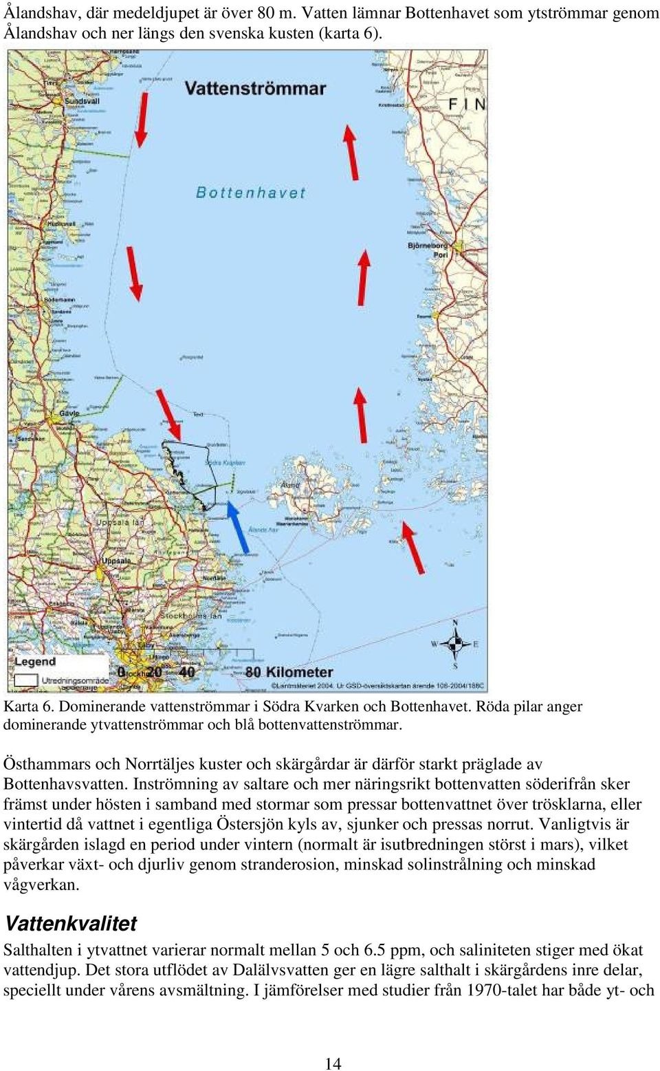 Östhammars och Norrtäljes kuster och skärgårdar är därför starkt präglade av Bottenhavsvatten.