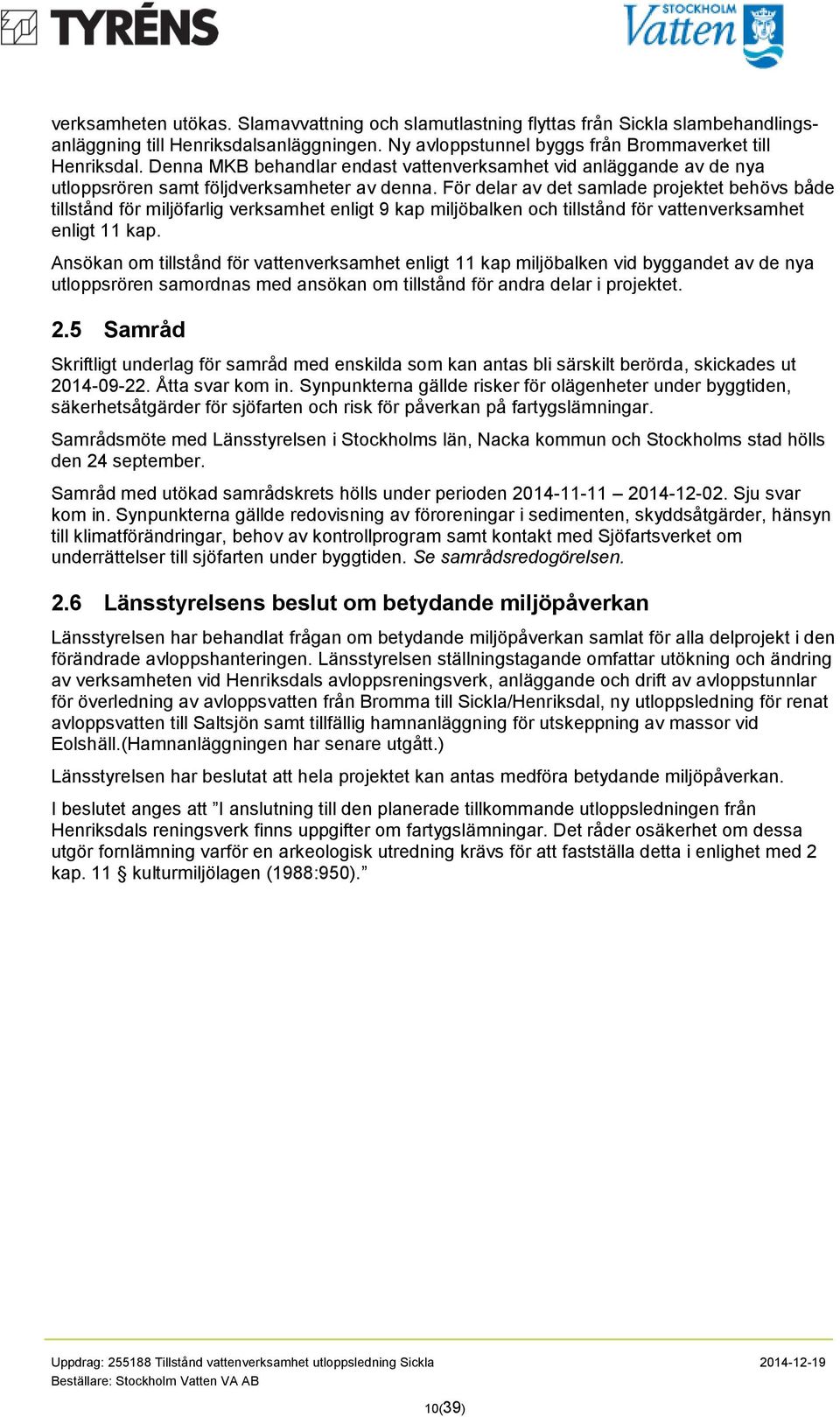 För delar av det samlade projektet behövs både tillstånd för miljöfarlig verksamhet enligt 9 kap miljöbalken och tillstånd för vattenverksamhet enligt 11 kap.