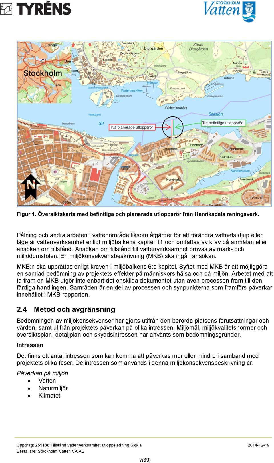 tillstånd. Ansökan om tillstånd till vattenverksamhet prövas av mark- och miljödomstolen. En miljökonsekvensbeskrivning (MKB) ska ingå i ansökan.