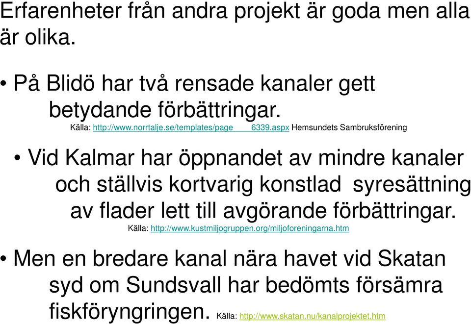 aspx Hemsundets Sambruksförening Vid Kalmar har öppnandet av mindre kanaler och ställvis kortvarig konstlad syresättning av flader lett