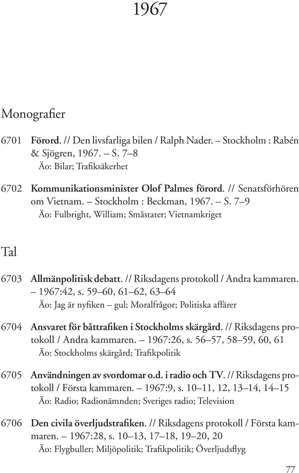 59 60, 61 62, 63 64 Äo: Jag är nyfiken gul; Moralfrågor; Politiska affärer 6704 Ansvaret för båttrafiken i Stockholms skärgård. // Riksdagens protokoll / Andra kammaren. 1967:26, s.