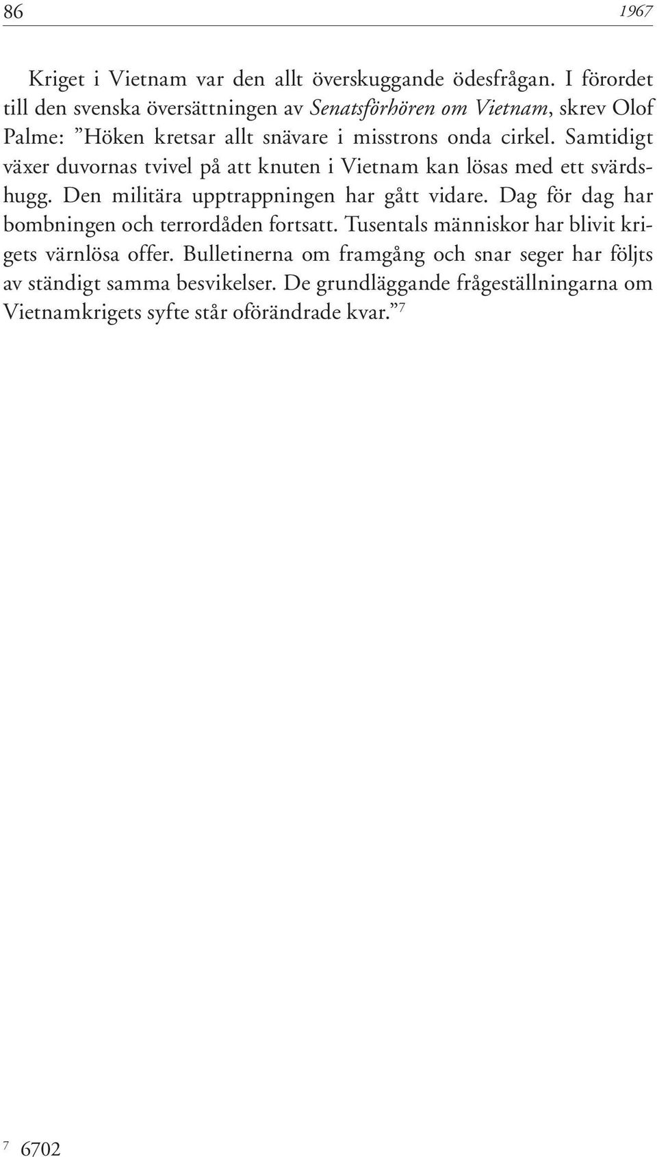 Samtidigt växer duvornas tvivel på att knuten i Vietnam kan lösas med ett svärdshugg. Den militära upptrappningen har gått vidare.