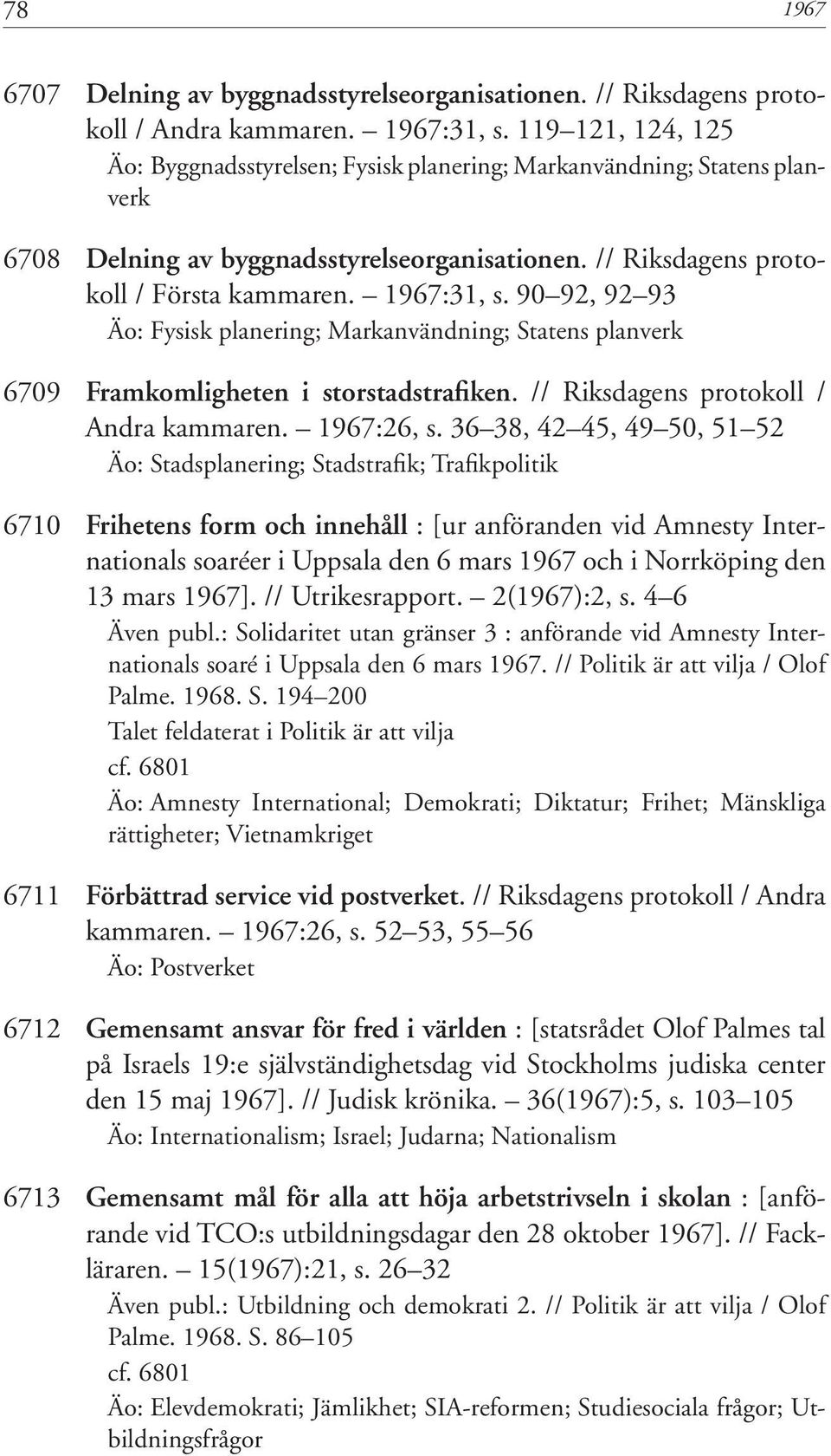 90 92, 92 93 Äo: Fysisk planering; Markanvändning; Statens planverk 6709 Framkomligheten i storstadstrafiken. // Riksdagens protokoll / Andra kammaren. 1967:26, s.