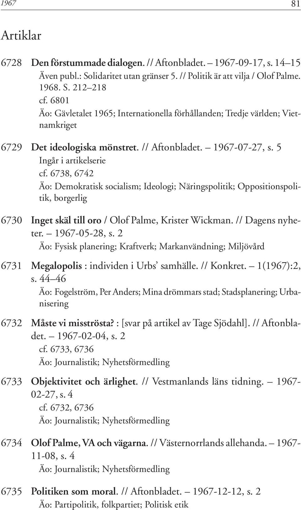 6738, 6742 Äo: Demokratisk socialism; Ideologi; Näringspolitik; Oppositionspolitik, borgerlig 6730 Inget skäl till oro / Olof Palme, Krister Wickman. // Dagens nyheter. 1967-05-28, s.