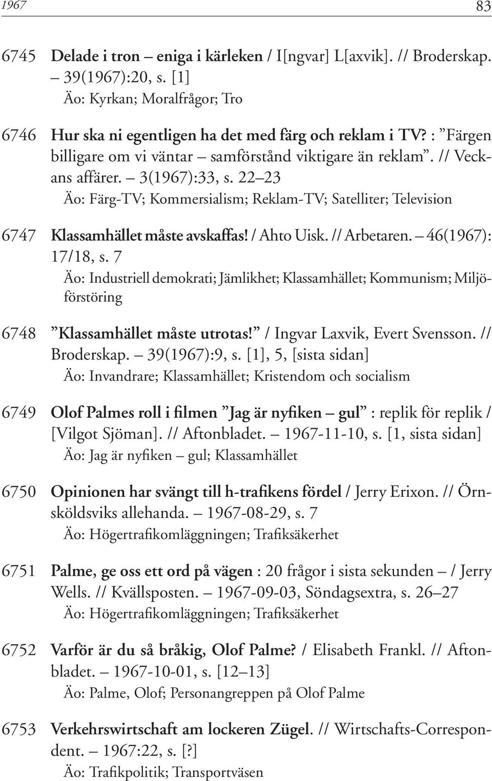 22 23 Äo: Färg-TV; Kommersialism; Reklam-TV; Satelliter; Television 6747 Klassamhället måste avskaffas! / Ahto Uisk. // Arbetaren. 46(1967): 17/18, s.