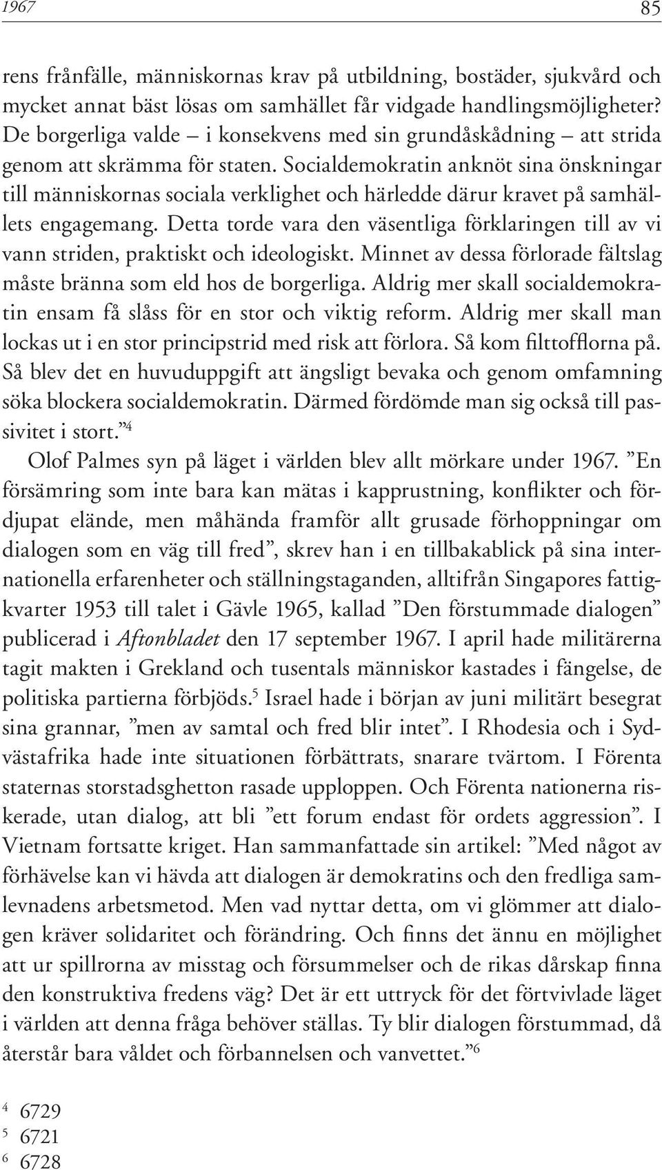 Socialdemokratin anknöt sina önskningar till människornas sociala verklighet och härledde därur kravet på samhällets engagemang.