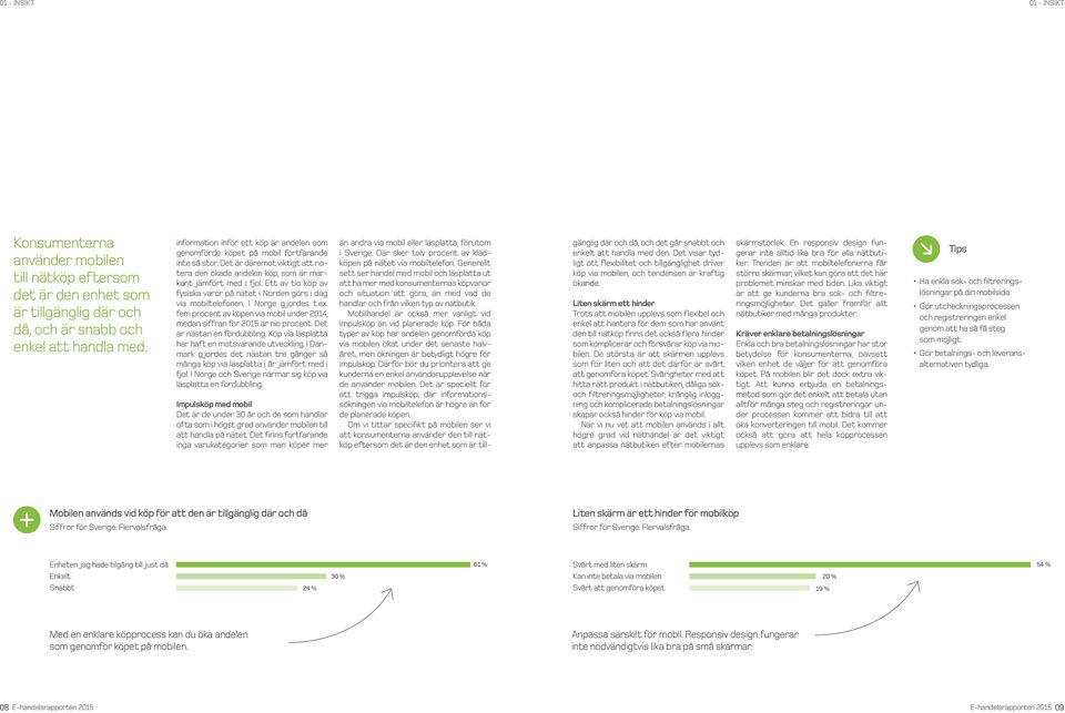 Ett av tio köp av fysiska varor på nätet i Norden görs i dag via mobiltelefonen. I Norge g jordes t.ex. fem procent av köpen via mobil under 2014, medan siffran för 2015 är nio procent.